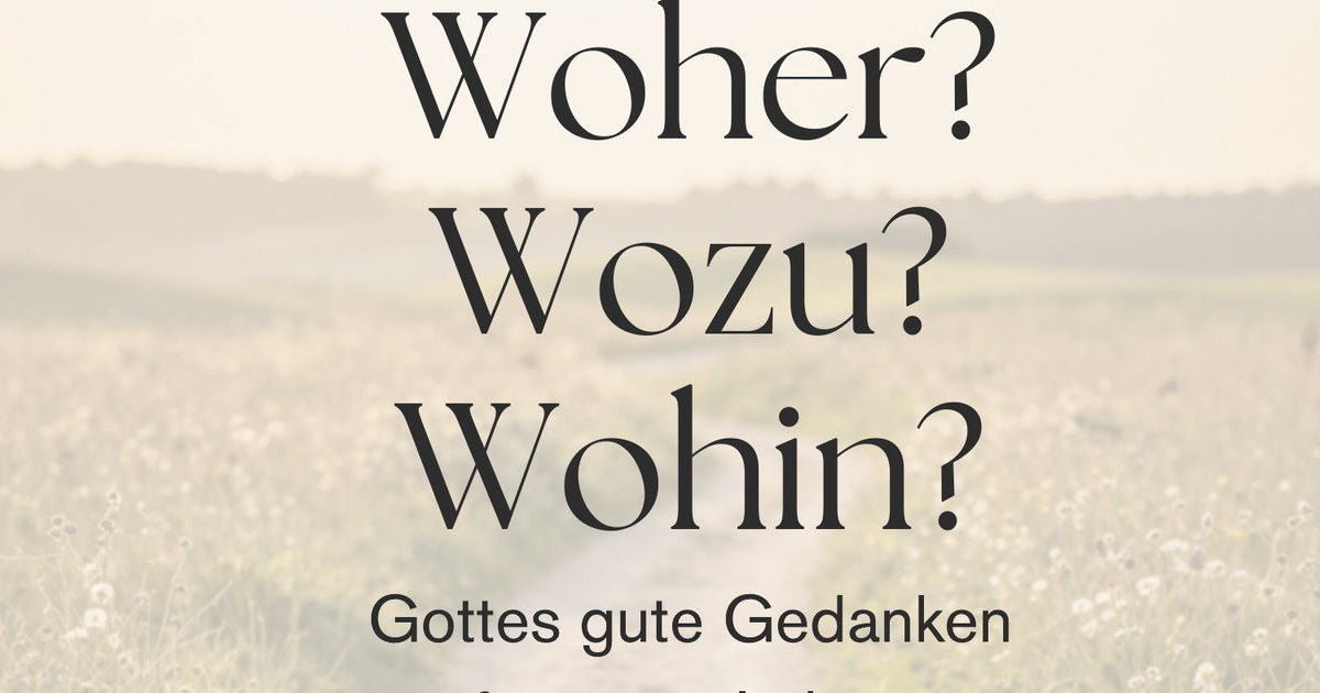 Frauentag am 24. Oktober 2026: Woher? Wozu? Wohin? Gottes gute Gedanken für unser Leben. Evangelische Freikirche Traunreut und Tittmoning.